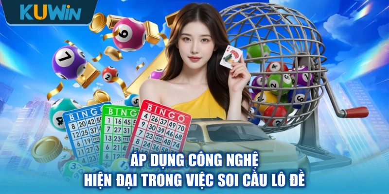 Áp dụng công nghệ hiện đại trong việc soi cầu lô đề
