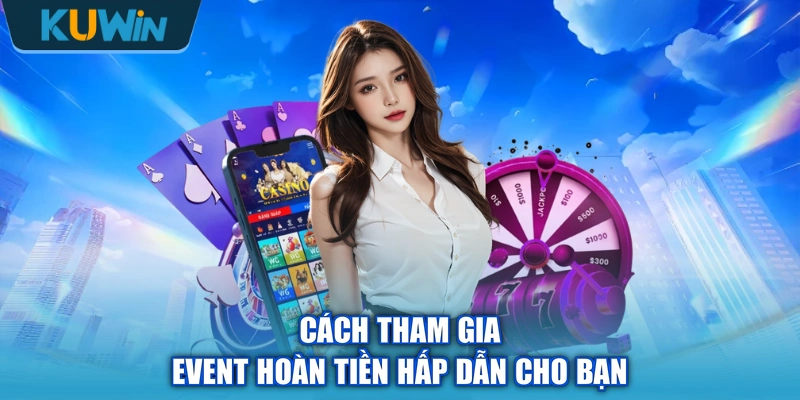 Cách tham gia event hoàn tiền hấp dẫn cho bạn