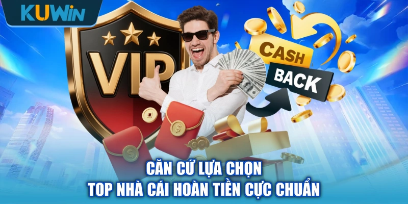 Căn cứ lựa chọn top nhà cái hoàn tiền cực chuẩn