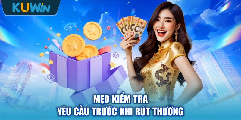 Mẹo kiểm tra yêu cầu trước khi rút thưởng