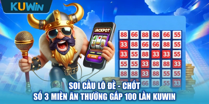 Soi Cầu Lô Đề - Chốt Số 3 Miền Ăn Thưởng Gấp 100 Lần KUWIN