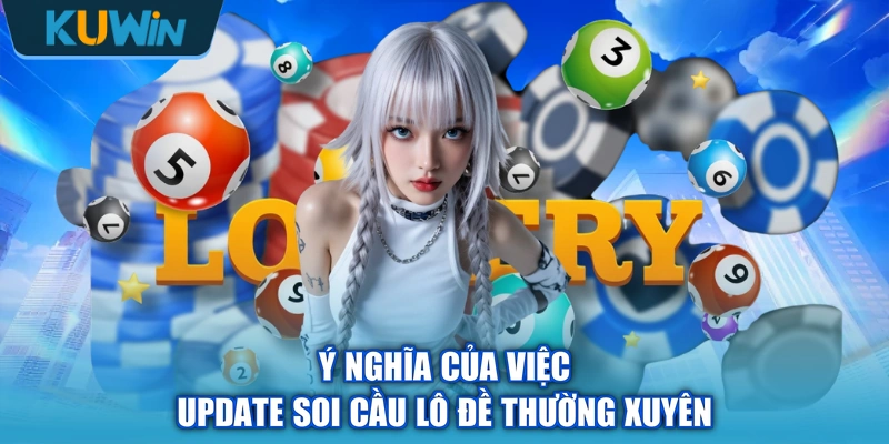 Ý nghĩa của việc update soi cầu lô đề thường xuyên