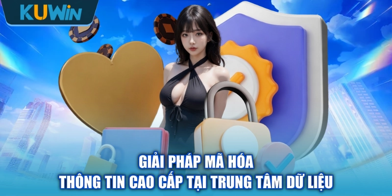 Giải pháp mã hóa thông tin cao cấp tại trung tâm dữ liệu